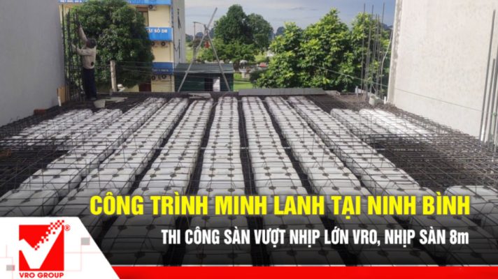 Thi công sàn vượt nhịp lớn VRO công trình Minh Lanh