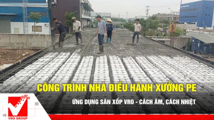 Thi công sàn xốp nhà điều hành PE tại Phú Thọ