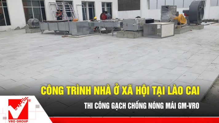 Thi công gạch chống nóng mái NOXH tại Lào Cai