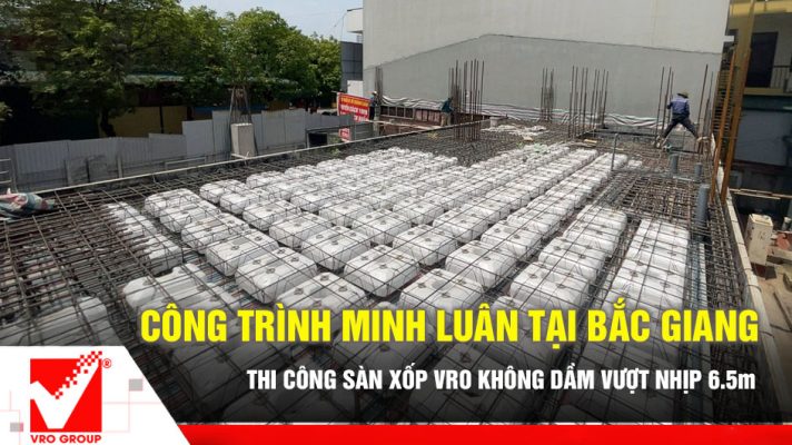 Công trình Minh Luân thi công sàn phẳng VRO vượt nhịp 6.5m