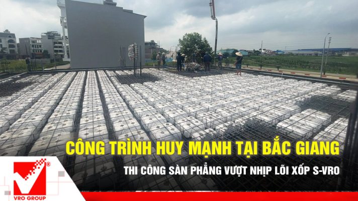 Thi công sàn phẳng vượt nhịp VRO công trình Huy Mạnh - Bắc Giang