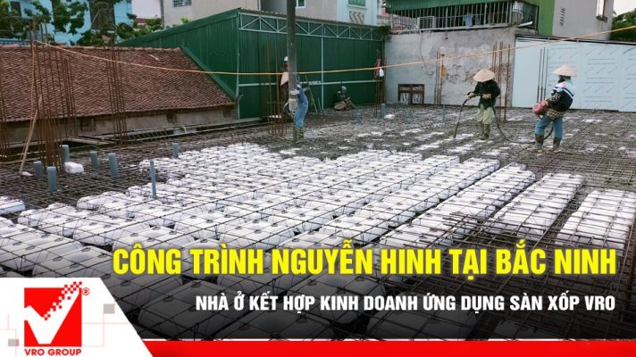 Sàn phẳng lõi xốp công trình Nguyễn Hinh tại Bắc Ninh