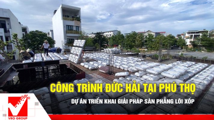 Dự án sàn phẳng VRO công trình Đức Hải tại Phú Thọ